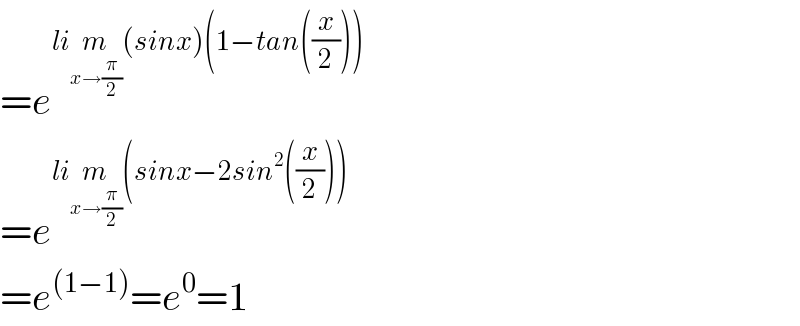 =e^(lim_(x→(π/2)) (sinx)(1−tan((x/2))))   =e^(lim_(x→(π/2)) (sinx−2sin^2 ((x/2))))   =e^((1−1)) =e^0 =1  