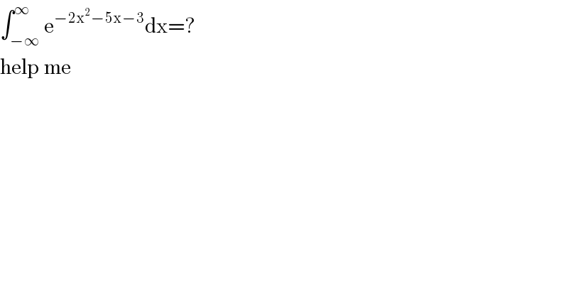 ∫_(−∞) ^∞ e^(−2x^2 −5x−3) dx=?   help me  