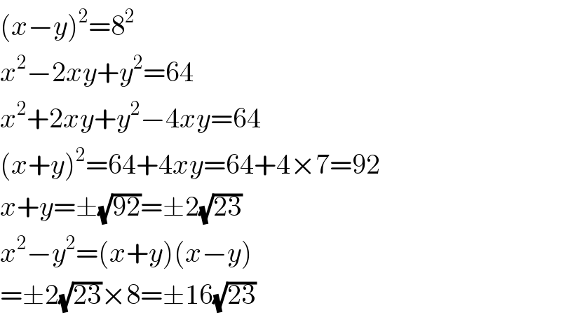(x−y)^2 =8^2   x^2 −2xy+y^2 =64  x^2 +2xy+y^2 −4xy=64  (x+y)^2 =64+4xy=64+4×7=92  x+y=±(√(92))=±2(√(23))  x^2 −y^2 =(x+y)(x−y)  =±2(√(23))×8=±16(√(23))  