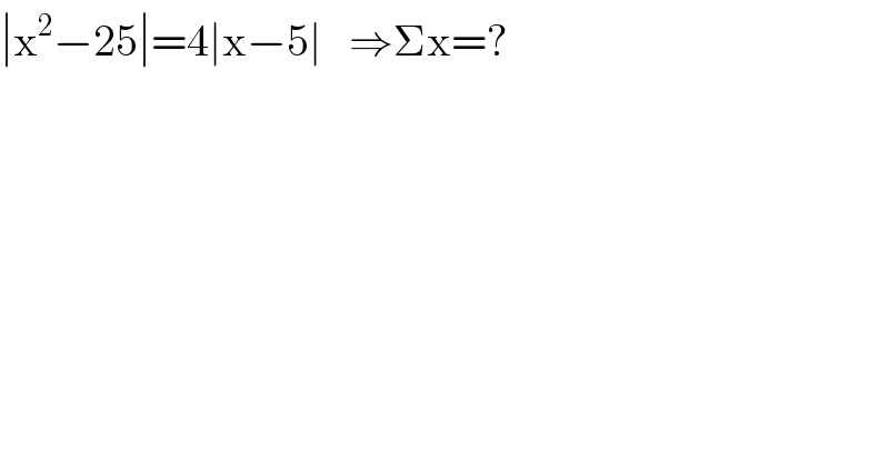∣x^2 −25∣=4∣x−5∣   ⇒Σx=?  
