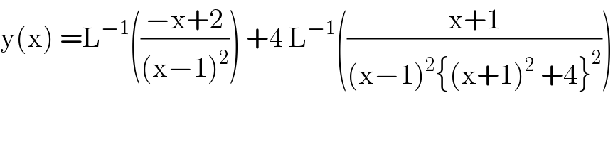 y(x) =L^(−1) (((−x+2)/((x−1)^2 ))) +4 L^(−1) (((x+1)/((x−1)^2 {(x+1)^2  +4}^2 )))  
