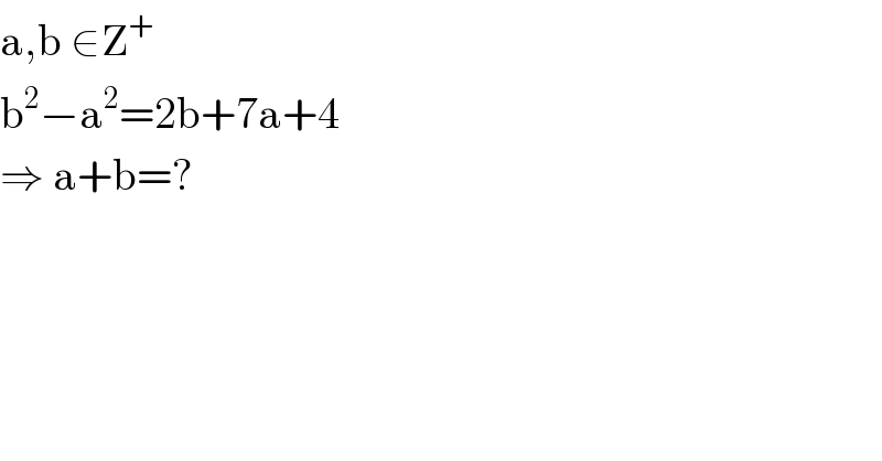 a,b ∈Z^+   b^2 −a^2 =2b+7a+4  ⇒ a+b=?  