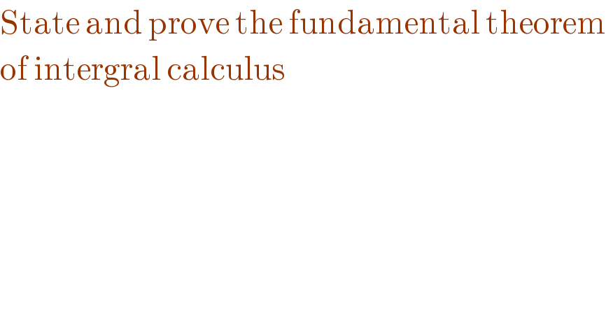 State and prove the fundamental theorem  of intergral calculus  