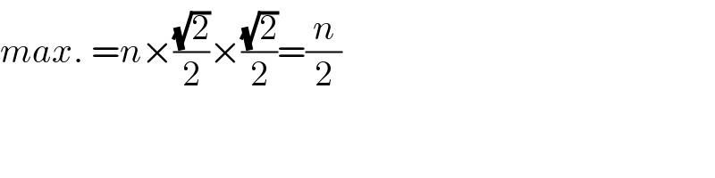 max. =n×((√2)/2)×((√2)/2)=(n/2)  