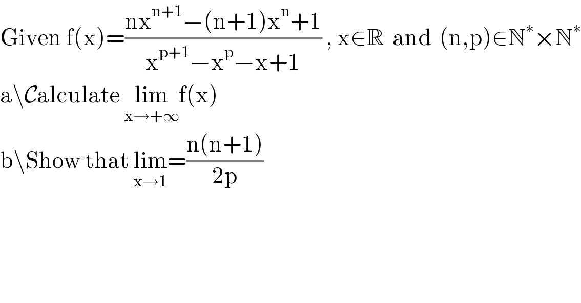 Given f(x)=((nx^(n+1) −(n+1)x^n +1)/(x^(p+1) −x^p −x+1)) , x∈R  and  (n,p)∈N^∗ ×N^∗   a\Calculate lim_(x→+∞) f(x)  b\Show that lim_(x→1) =((n(n+1))/(2p))  