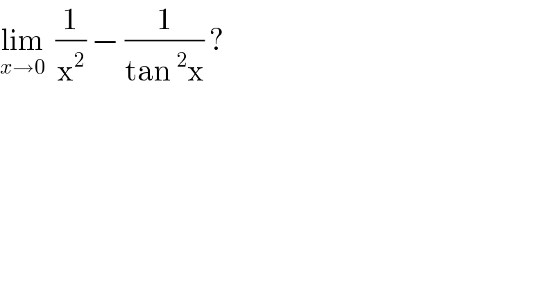 lim_(x→0)   (1/x^2 ) − (1/(tan^2 x)) ?  