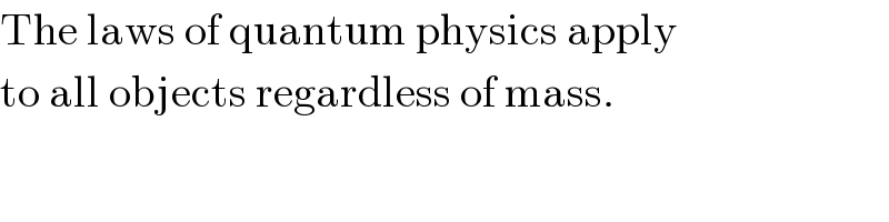 The laws of quantum physics apply  to all objects regardless of mass.  