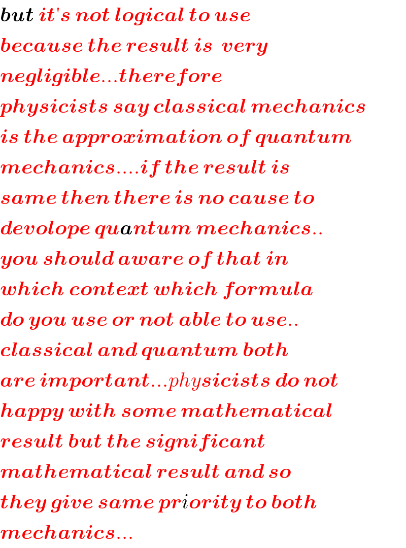but it′s not logical to use  because the result is  very  negligible...therefore   physicists say classical mechanics  is the approximation of quantum  mechanics....if the result is   same then there is no cause to  devolope quantum mechanics..  you should aware of that in  which context which formula  do you use or not able to use..  classical and quantum both  are important...physicists do not  happy with some mathematical  result but the significant   mathematical result and so  they give same priority to both  mechanics...  