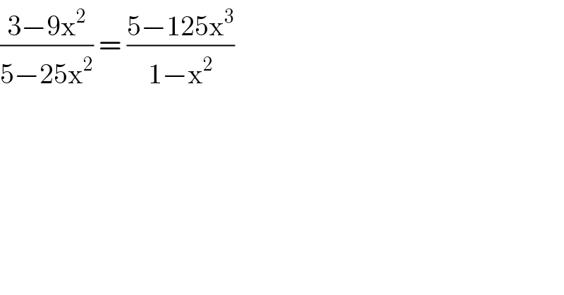 ((3−9x^2 )/(5−25x^2 )) = ((5−125x^3 )/(1−x^2 ))  