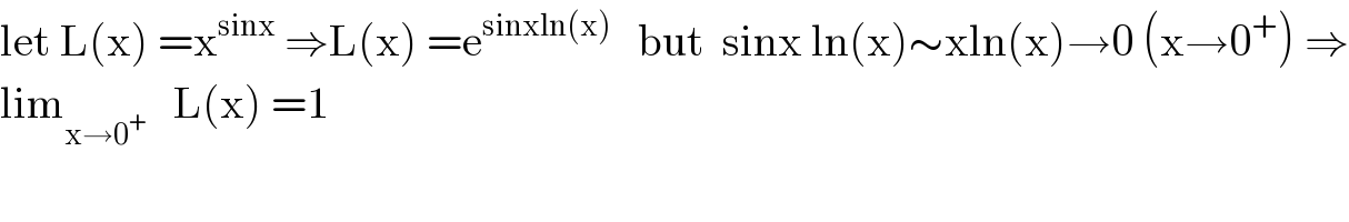 let L(x) =x^(sinx)  ⇒L(x) =e^(sinxln(x))    but  sinx ln(x)∼xln(x)→0 (x→0^+ ) ⇒  lim_(x→0^+ )    L(x) =1  