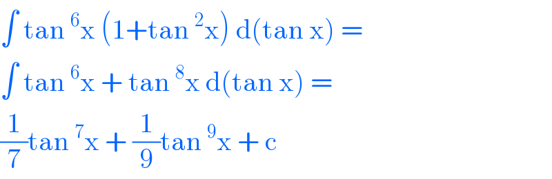 ∫ tan^6 x (1+tan^2 x) d(tan x) =  ∫ tan^6 x + tan^8 x d(tan x) =  (1/7)tan^7 x + (1/9)tan^9 x + c   