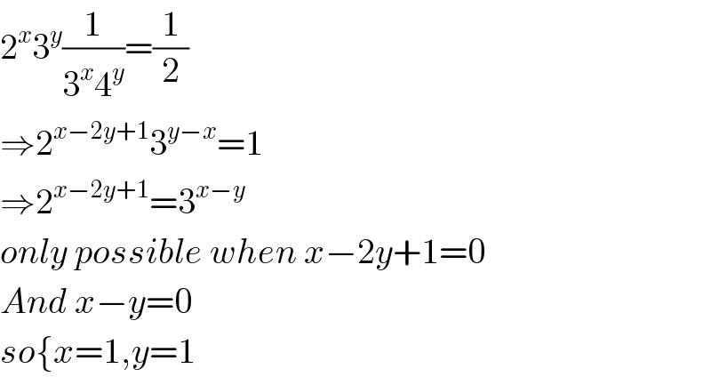 2^x 3^y (1/(3^x 4^y ))=(1/2)  ⇒2^(x−2y+1) 3^(y−x) =1  ⇒2^(x−2y+1) =3^(x−y)   only possible when x−2y+1=0  And x−y=0  so{x=1,y=1  