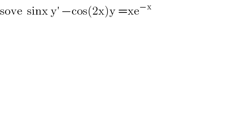 sove  sinx y^′  −cos(2x)y =xe^(−x)   