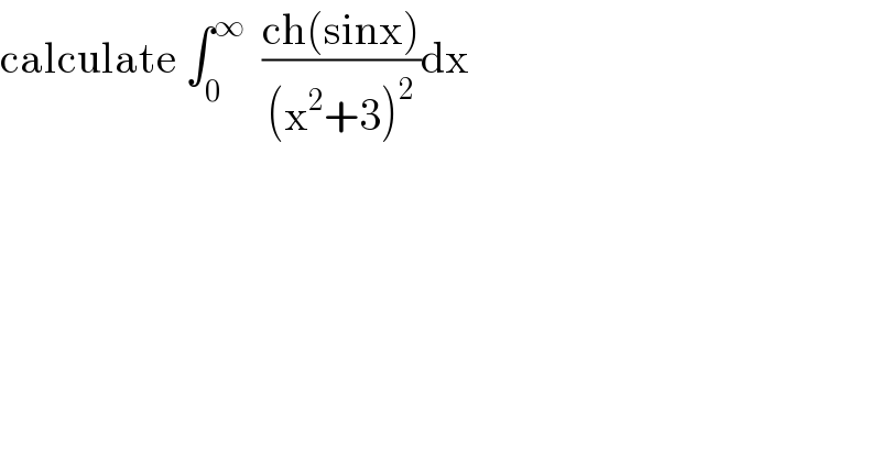 calculate ∫_0 ^∞   ((ch(sinx))/((x^2 +3)^2 ))dx  