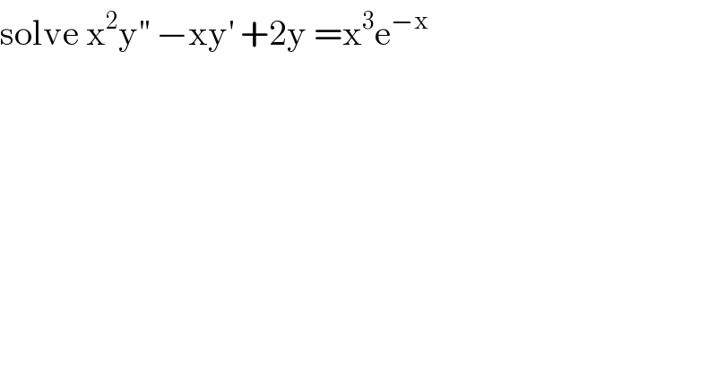 solve x^2 y^(′′)  −xy^′  +2y =x^3 e^(−x)   