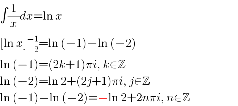 ∫(1/x)dx=ln x  [ln x]_(−2) ^(−1) =ln (−1)−ln (−2)  ln (−1)=(2k+1)πi, k∈Z  ln (−2)=ln 2+(2j+1)πi, j∈Z  ln (−1)−ln (−2)=−ln 2+2nπi, n∈Z  