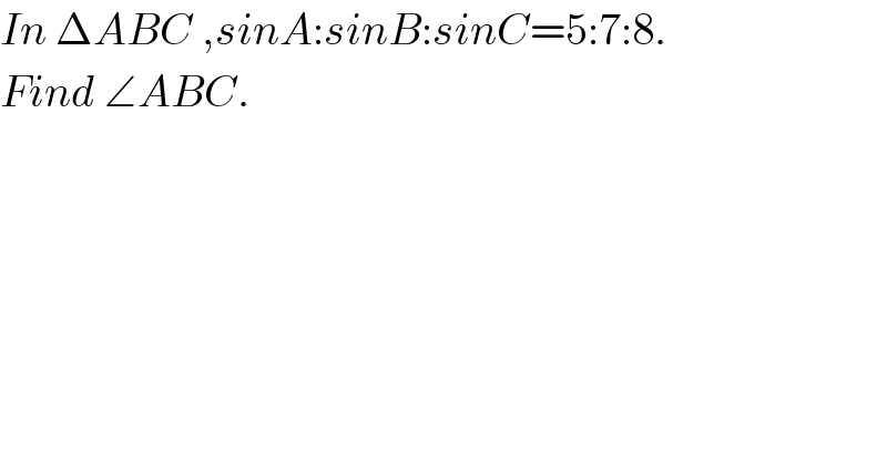 In ΔABC ,sinA:sinB:sinC=5:7:8.  Find ∠ABC.  