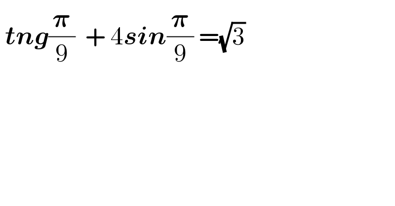  tng(𝛑/9)  + 4sin(𝛑/9) =(√3)  
