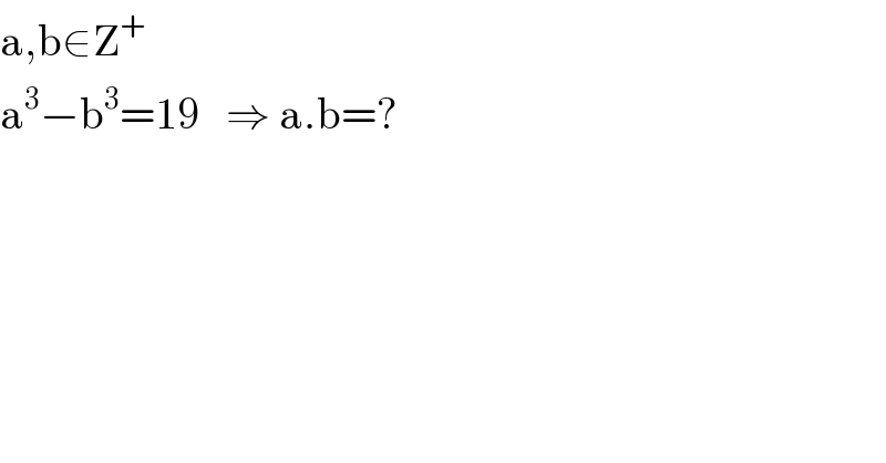 a,b∈Z^+   a^3 −b^3 =19   ⇒ a.b=?  