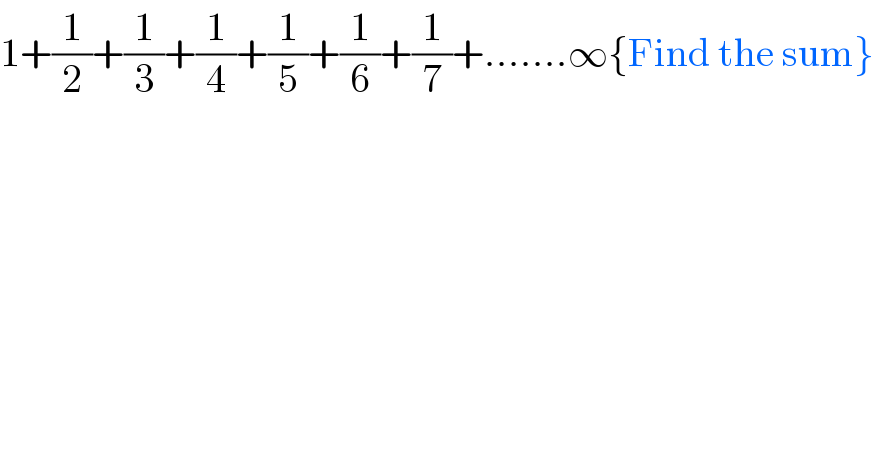 1+(1/2)+(1/3)+(1/4)+(1/5)+(1/6)+(1/7)+.......∞{Find the sum}  
