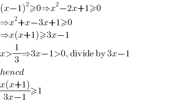 (x−1)^2 ≥0⇒x^2 −2x+1≥0  ⇒x^2 +x−3x+1≥0  ⇒x(x+1)≥3x−1  x>(1/3)⇒3x−1>0, divide by 3x−1  hencd  ((x(x+1))/(3x−1))≥1  