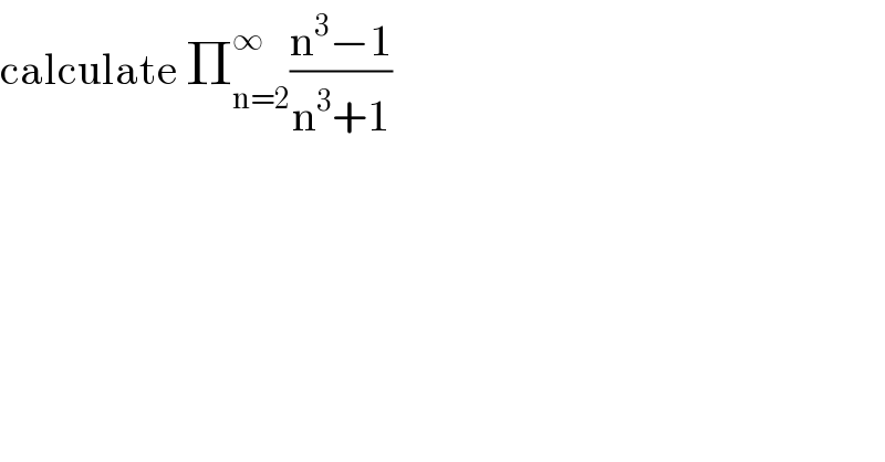 calculate Π_(n=2) ^∞ ((n^3 −1)/(n^3 +1))  