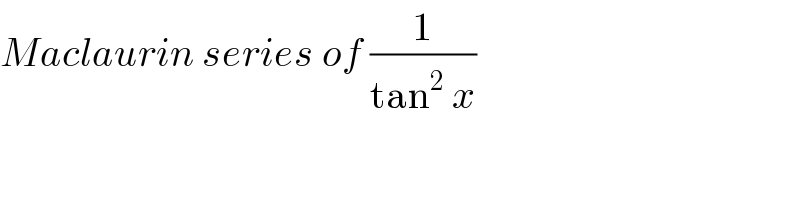 Maclaurin series of (1/(tan^2  x))  