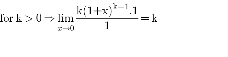 for k > 0 ⇒ lim_(x→0)  ((k(1+x)^(k−1) .1)/1) = k  