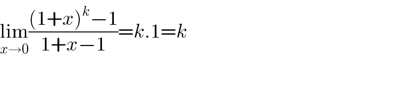 lim_(x→0) (((1+x)^k −1)/(1+x−1))=k.1=k  