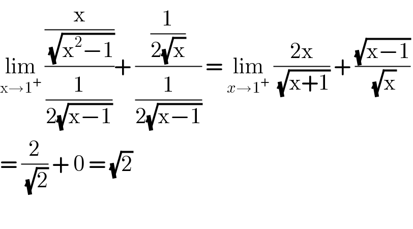 lim_(x→1^+ )  ((x/(√(x^2 −1)))/(1/(2(√(x−1)))))+ ((1/(2(√x)))/(1/(2(√(x−1))))) = lim_(x→1^+ )  ((2x)/(√(x+1))) + ((√(x−1))/(√x))  = (2/(√2)) + 0 = (√2)     