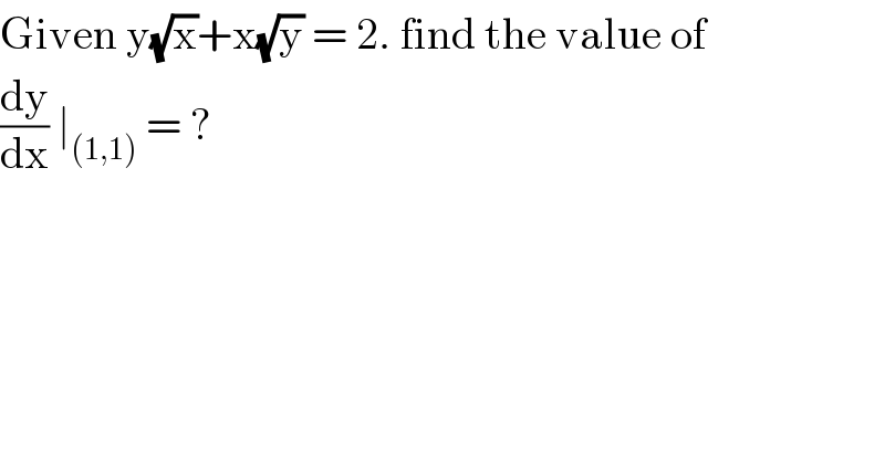 Given y(√x)+x(√y) = 2. find the value of  (dy/dx) ∣_((1,1))  = ?   