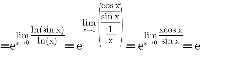 =e^(lim_(x→0)  ((ln(sin x))/(ln(x)))) = e^(lim_(x→0)  ((((cos x)/(sin x))/(1/x))))  = e^(lim_(x→0)  ((xcos x)/(sin x))) = e  