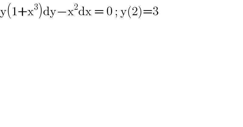 y(1+x^3 )dy−x^2 dx = 0 ; y(2)=3   